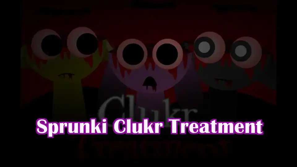 Sprunki Clukr Treatment